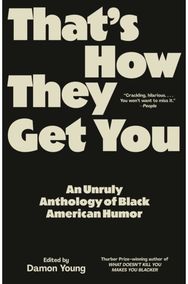 Thats How They Get You: An Unruly Anthology of Black American Humor