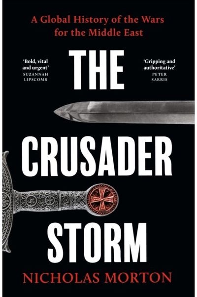 Crusader Storm: A Global History of the Wars for the Middle East