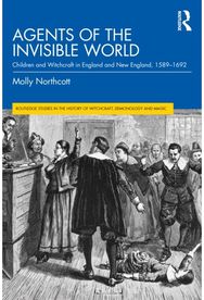Agents of the Invisible World: Children and Witchcraft in England and New England, 1589–1692