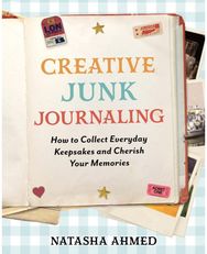 Creative Junk Journaling: How to Collect Everyday Keepsakes and Cherish Your Memories
