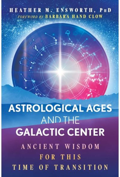Astrological Ages and the Galactic Center: Ancient Wisdom for This Time of Transition