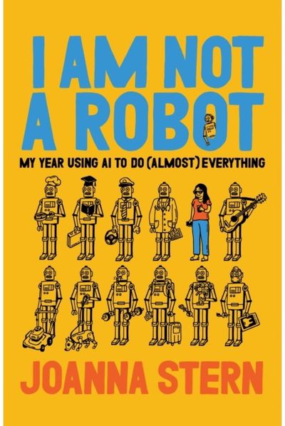 I Am Not a Robot: My Year Using AI to Do (Almost) Everything