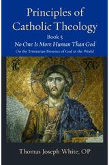Principles of Catholic Theology, Book 5: No One Is More Human Than God: on the Trinitarian Presence of God in the World