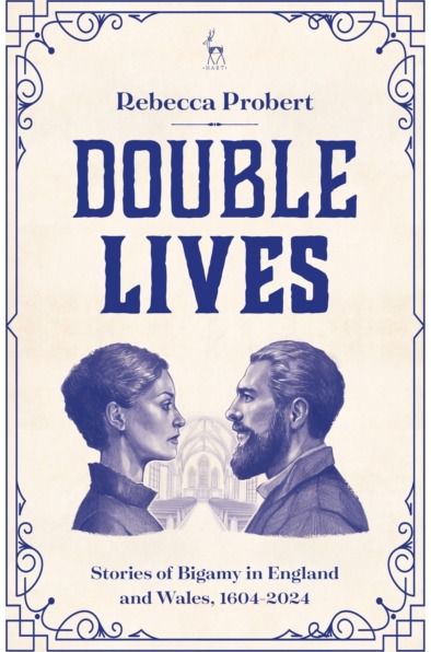 Double Lives: Stories of Bigamy in England and Wales, 1604-2024