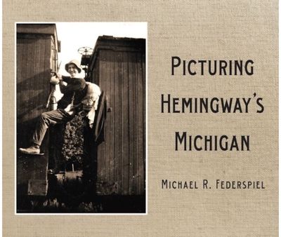 Picturing Hemingways Michigan