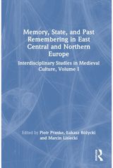 Memory, State, and Past Remembering in East Central and Northern Europe: Interdisciplinary Studies in Medieval Culture, Volume I