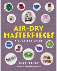 Air-Dry Masterpieces: Over 50 Creative Projects for Everyday Spaces