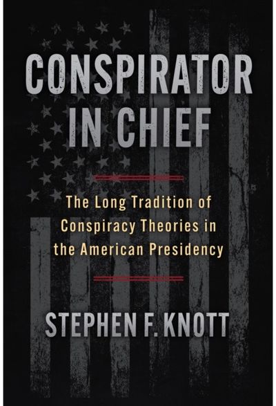 Conspirator in Chief: The Long Tradition of Conspiracy Theories in the American Presidency