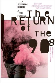 Return of the 90s: A Cultural History of the Present
