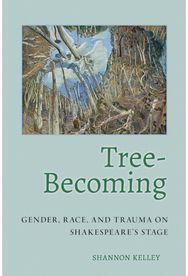 Tree-Becoming: Gender, Race, and Trauma on Shakespeare's Stage
