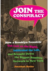 Join the Conspiracy: How a Brooklyn Eccentric Got Lost on the Right, Infiltrated the Left, and Brought Down the Biggest Bombing Network in New York