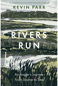 Rivers Run: An Angler's Journey From Source to Sea