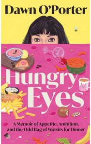 Hungry Eyes: A Memoir of Appetite, Ambition and the Odd Bag of Wotsits for Dinner