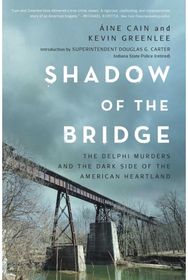 Shadow of the Bridge: The Delphi Murders and the Dark Side of the American Heartland