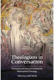 Theologians in Conversation: Formation and Vision in Continental Philosophical Theology