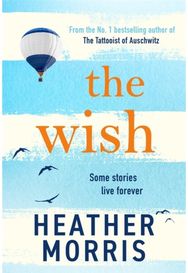Wish: From the bestselling author of The Tattooist of Auschwitz comes a novel that will break your heart and heal your soul