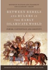 Between Rebels and Rulers in the Early Islamicate World: Power, Contention and Identity