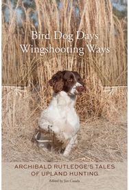Bird Dog Days, Wingshooting Ways: Archibald Rutledge's Tales of Upland Hunting