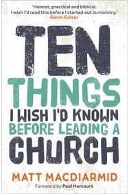 Ten Things I Wish Id Known: Before Leading a Church