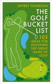 Golf Bucket List: 100 Ideas for Enjoying the Great Game of Golf