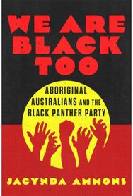 We Are Black, Too Volume 3: Aboriginal Australians and the Black Panther Party