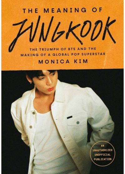 Meaning of Jungkook: The Triumph of BTS and The Making of a Global Superstar: the must-have book to celebrate BTS' reunion and ARIRANG