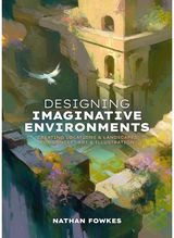 Designing Imaginative Environments: Creating locations and landscapes for concept art and illustration