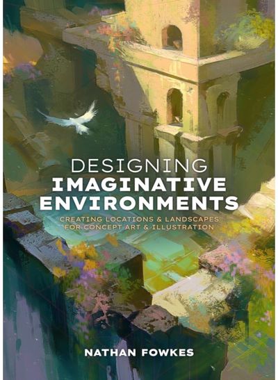 Designing Imaginative Environments: Creating locations and landscapes for concept art and illustration