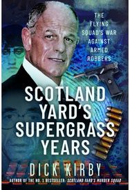 Scotland Yard’s Supergrass Years: The Flying Squad’s War Against Armed Robbers