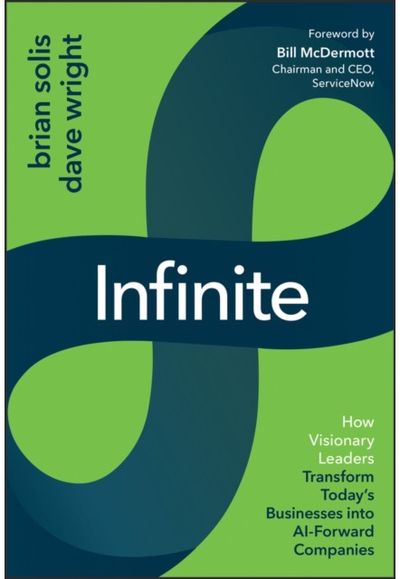 Infinite: How Visionary Leaders Transform Today's Businesses into AI-Forward Companies