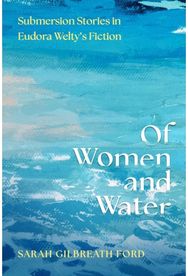 Of Women and Water: Submersion Stories in Eudora Welty’s Fiction