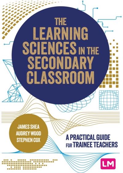 Learning Sciences in the Secondary Classroom: A practical guide for trainee teachers