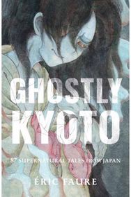 Ghostly Kyoto: 87 Supernatural Tales from Japan