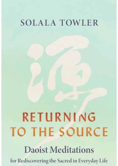 Returning to the Source: Daoist Meditations for Rediscovering the Sacred in Everyday Life