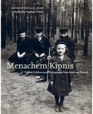 Menachem Kipnis: Yiddish Folklore and Photographs from Interwar Poland