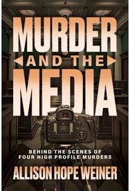 Murder and the Media: Behind the Scenes of Four High Profile Murders