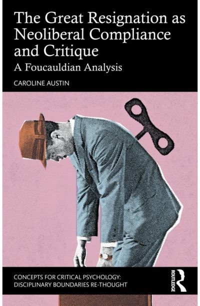Great Resignation as Neoliberal Compliance and Critique: A Foucauldian Analysis