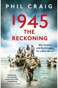 1945: The Reckoning: War, Empire and the Struggle for a New World