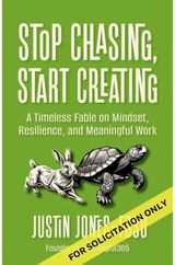 Stop Chasing, Start Creating: A Timeless Fable on Mindset, Resilience, and Meaningful Work