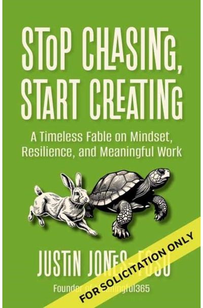 Stop Chasing, Start Creating: A Timeless Fable on Mindset, Resilience, and Meaningful Work