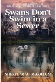 Swans Dont Swim in a Sewer: Solving the Cold Case of the Flint River Killer's Daughter