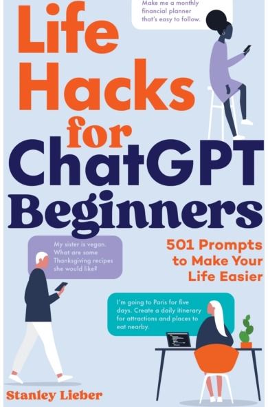Life Hacks for ChatGPT Beginners: 501 Gen AI Prompts to Make Your Life Easier