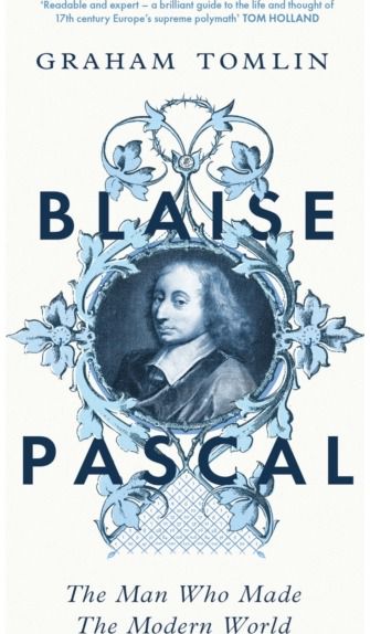 Blaise Pascal: The Man Who Made the Modern World