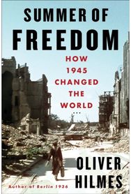 Summer of Freedom: How 1945 Changed the World