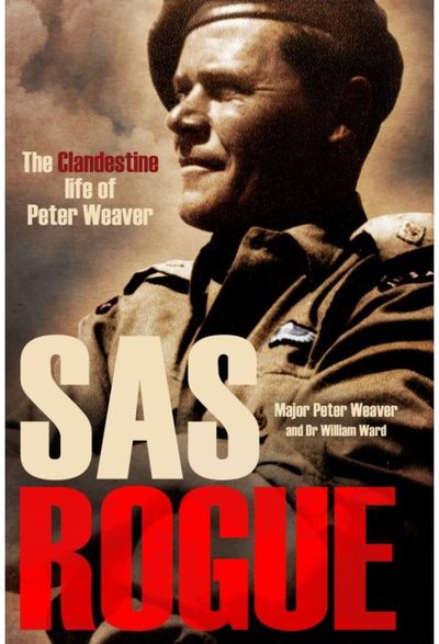 SAS Rogue: The Clandestine Life of Peter Weaver