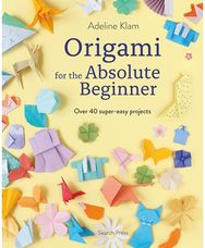 Origami for the Absolute Beginner: Over 40 Super-Easy Projects