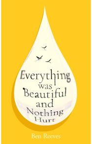 Everything was Beautiful and Nothing Hurt: 'Incredible... I guarantee it will completely alter the way you view the world' Joanna Cannon