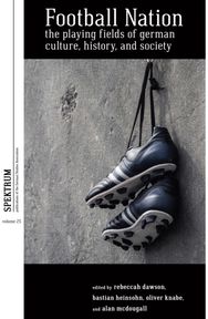 Football Nation: The Playing Fields of German Culture, History, and Society