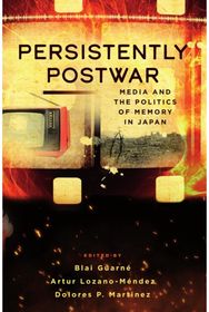 Persistently Postwar: Media and the Politics of Memory in Japan