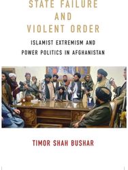 State Failure and Violent Order: Islamist Extremism and Power Politics in Afghanistan